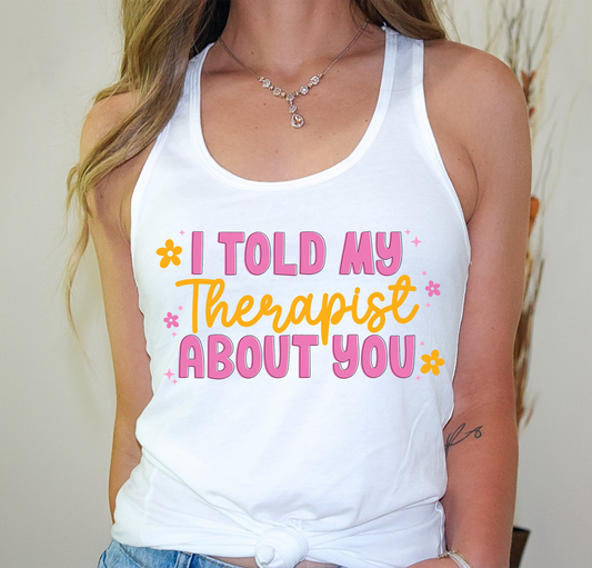 I Told My Therapist About You - DTF Transfer