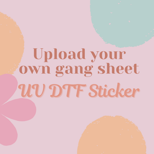 Upload Your Own Gang Sheet - UV DTF Transfer