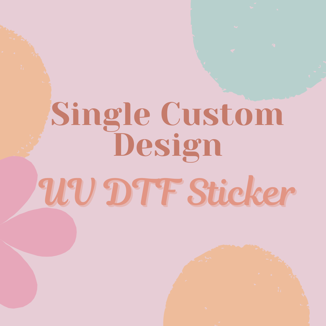 Upload Your Own Single Design - UV DTF Transfer