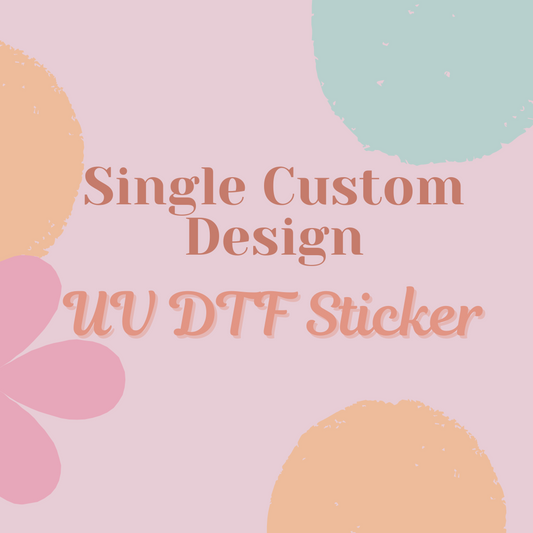 Upload Your Own Single Design - UV DTF Transfer